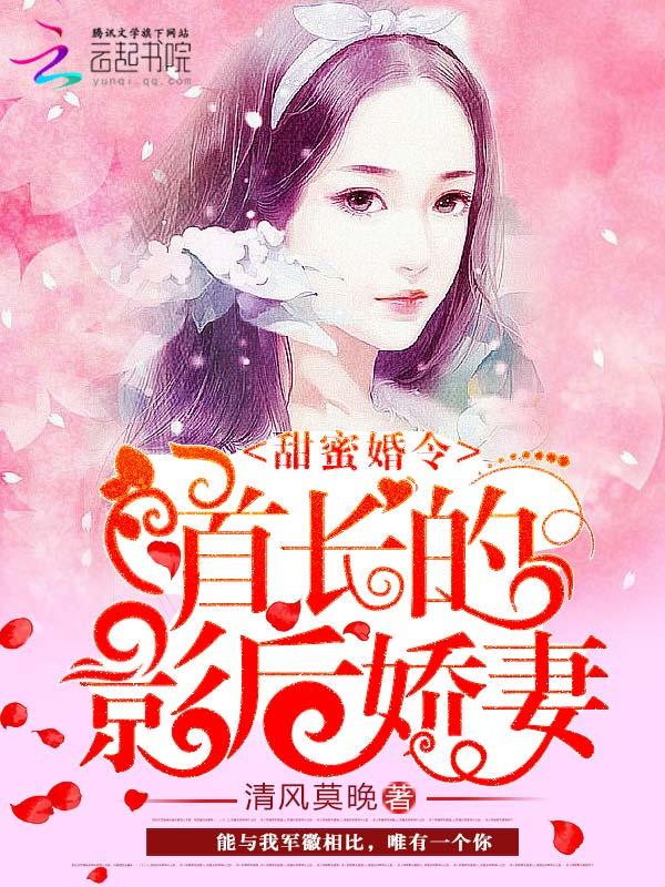 甜蜜婚令首长的影后完整版