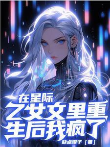 在星际乙女文里重生后我疯了 缺点银子